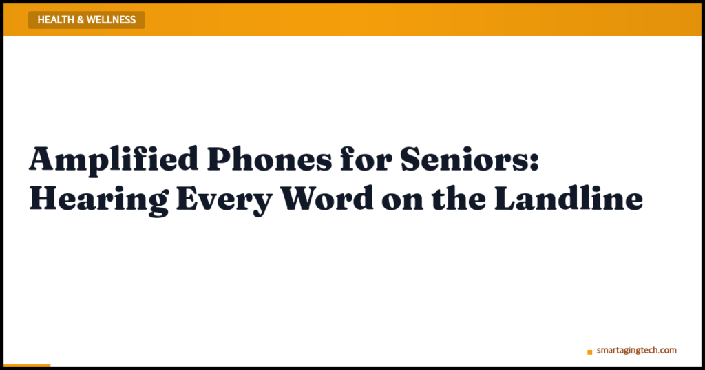 Amplified Phones for Seniors: Hearing Every Word on the Landline