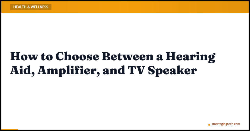 How to Choose Between a Hearing Aid, Amplifier, and TV Speaker