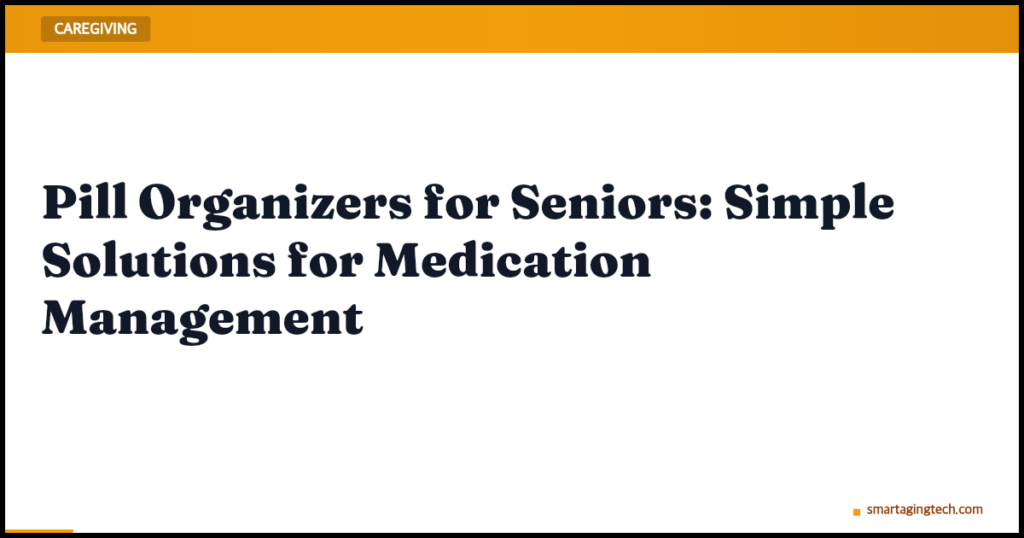 Pill Organizers for Seniors: Simple Solutions for Medication Management