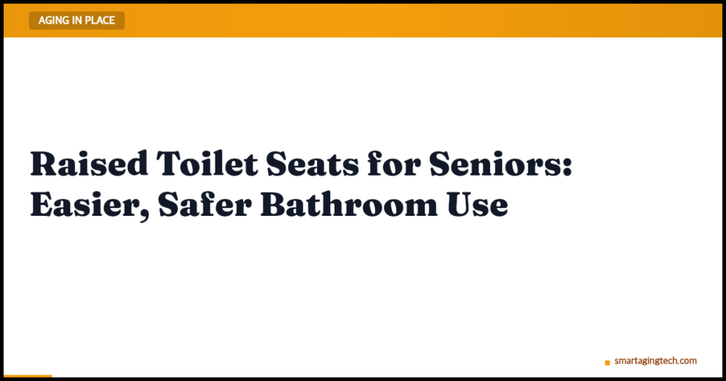 Raised Toilet Seats for Seniors: Easier, Safer Bathroom Use