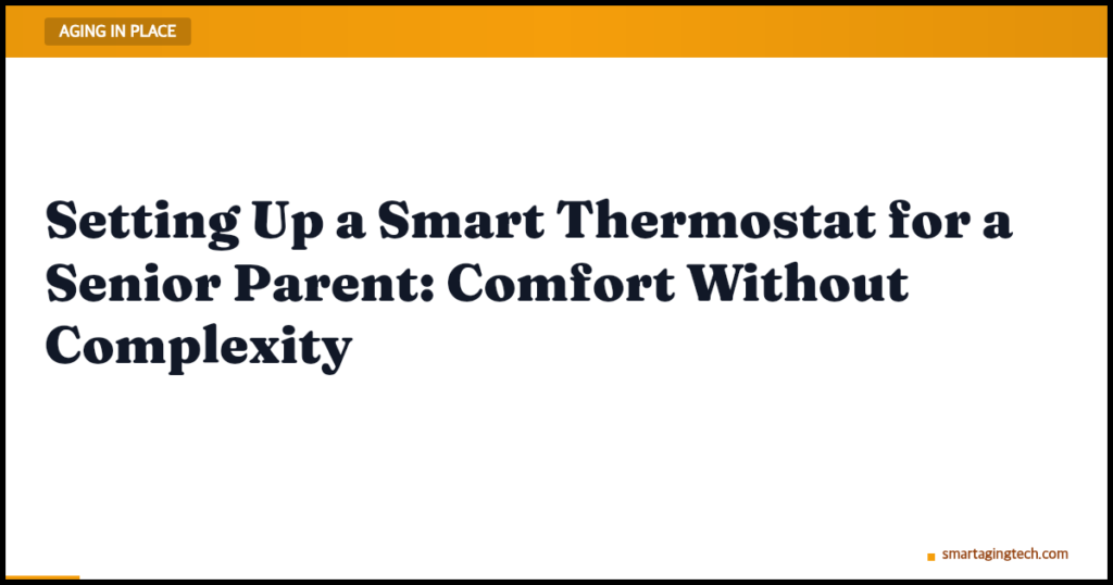 Setting Up a Smart Thermostat for a Senior Parent: Comfort Without Complexity