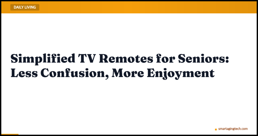 Simplified TV Remotes for Seniors: Less Confusion, More Enjoyment