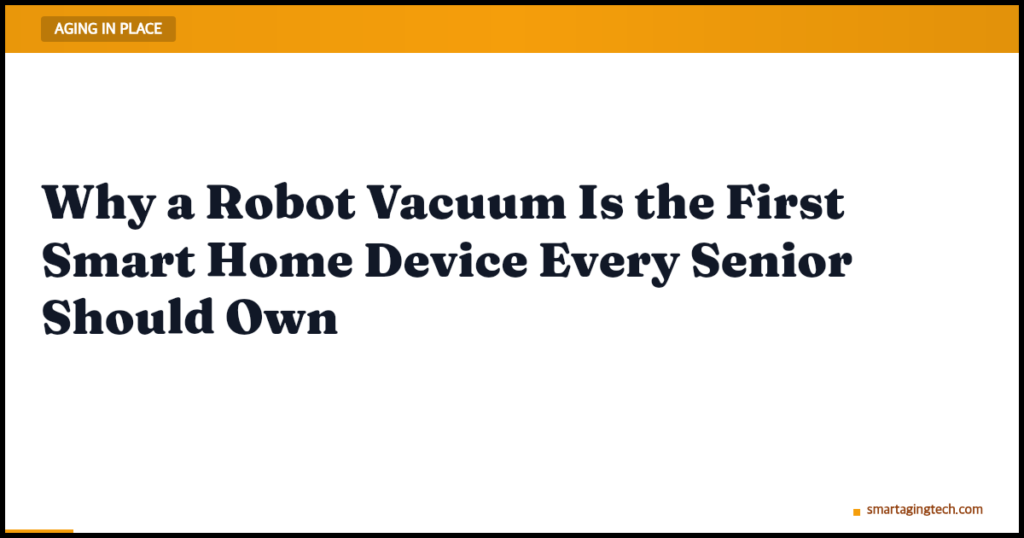 Why a Robot Vacuum Is the First Smart Home Device Every Senior Should Own